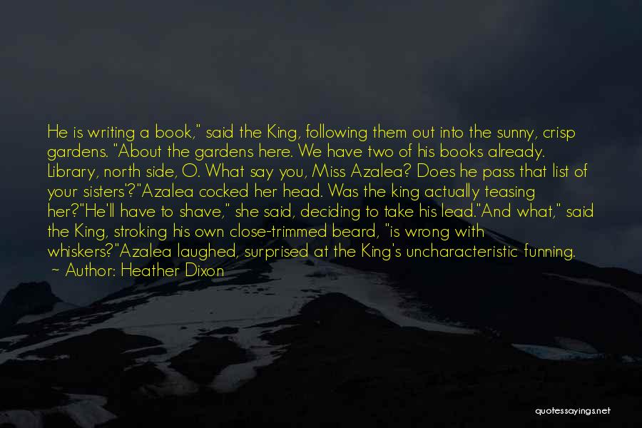 Heather Dixon Quotes: He Is Writing A Book, Said The King, Following Them Out Into The Sunny, Crisp Gardens. About The Gardens Here.