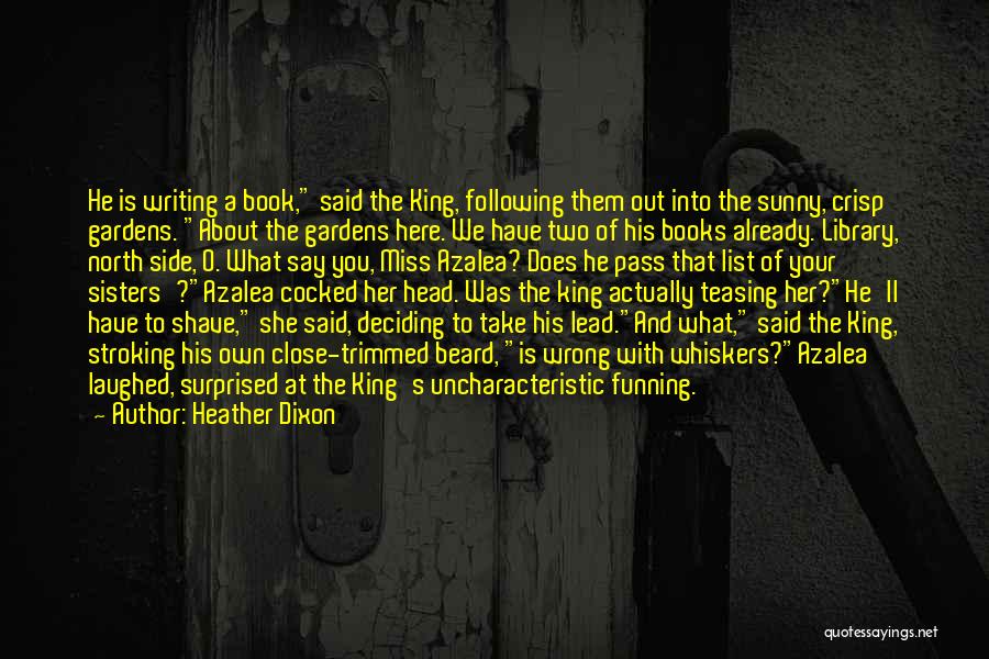 Heather Dixon Quotes: He Is Writing A Book, Said The King, Following Them Out Into The Sunny, Crisp Gardens. About The Gardens Here.