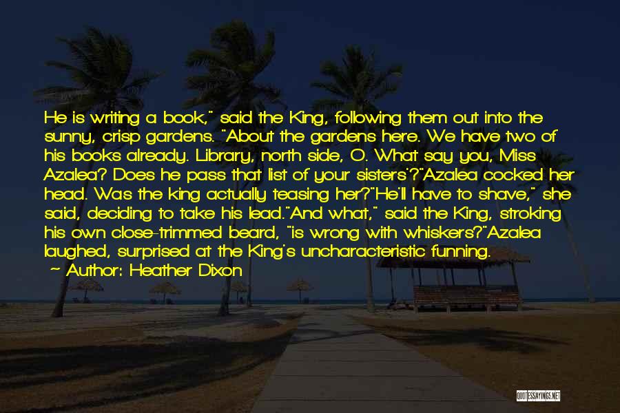 Heather Dixon Quotes: He Is Writing A Book, Said The King, Following Them Out Into The Sunny, Crisp Gardens. About The Gardens Here.