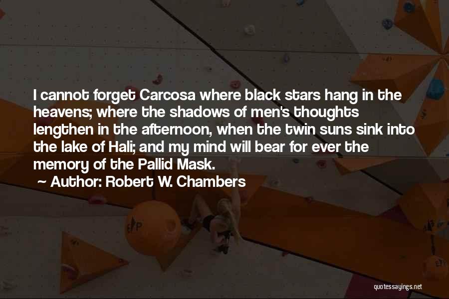 Robert W. Chambers Quotes: I Cannot Forget Carcosa Where Black Stars Hang In The Heavens; Where The Shadows Of Men's Thoughts Lengthen In The