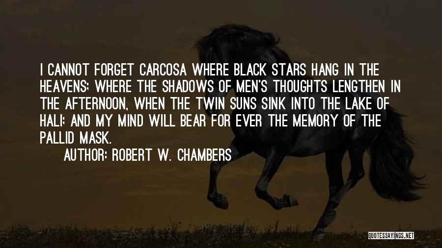 Robert W. Chambers Quotes: I Cannot Forget Carcosa Where Black Stars Hang In The Heavens; Where The Shadows Of Men's Thoughts Lengthen In The