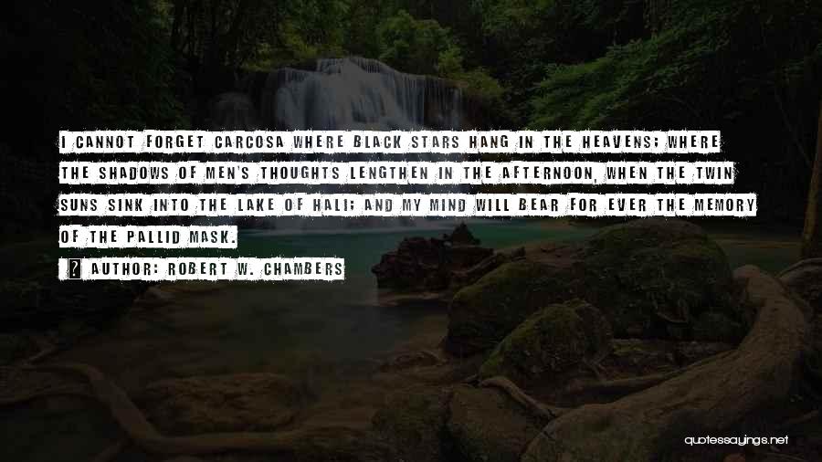 Robert W. Chambers Quotes: I Cannot Forget Carcosa Where Black Stars Hang In The Heavens; Where The Shadows Of Men's Thoughts Lengthen In The