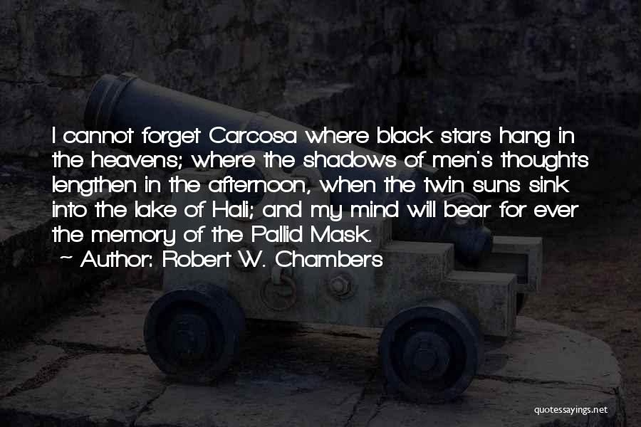 Robert W. Chambers Quotes: I Cannot Forget Carcosa Where Black Stars Hang In The Heavens; Where The Shadows Of Men's Thoughts Lengthen In The