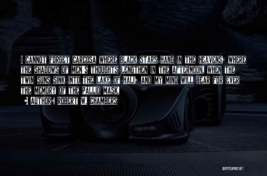 Robert W. Chambers Quotes: I Cannot Forget Carcosa Where Black Stars Hang In The Heavens; Where The Shadows Of Men's Thoughts Lengthen In The