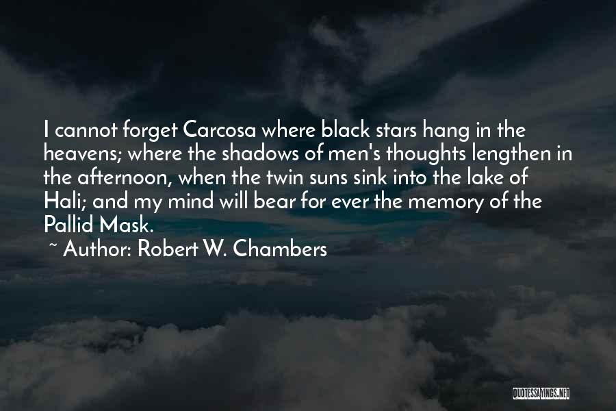 Robert W. Chambers Quotes: I Cannot Forget Carcosa Where Black Stars Hang In The Heavens; Where The Shadows Of Men's Thoughts Lengthen In The