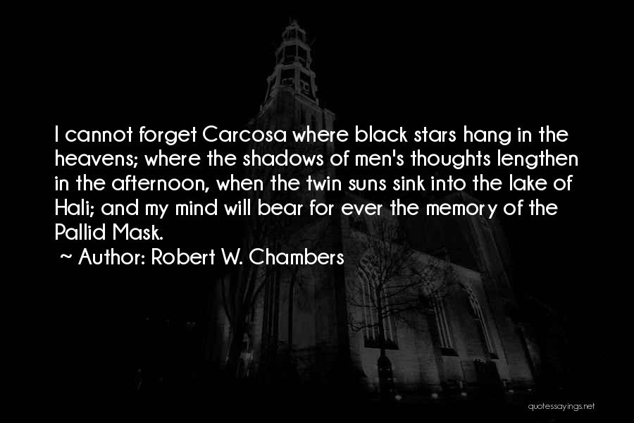 Robert W. Chambers Quotes: I Cannot Forget Carcosa Where Black Stars Hang In The Heavens; Where The Shadows Of Men's Thoughts Lengthen In The