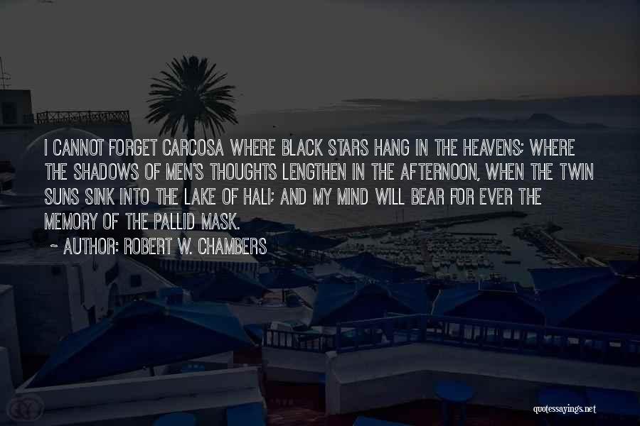Robert W. Chambers Quotes: I Cannot Forget Carcosa Where Black Stars Hang In The Heavens; Where The Shadows Of Men's Thoughts Lengthen In The