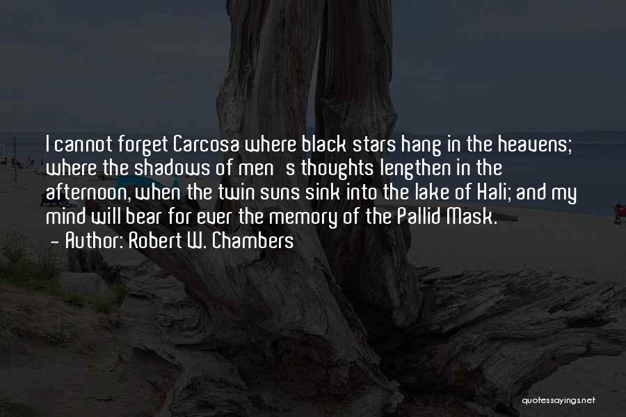 Robert W. Chambers Quotes: I Cannot Forget Carcosa Where Black Stars Hang In The Heavens; Where The Shadows Of Men's Thoughts Lengthen In The