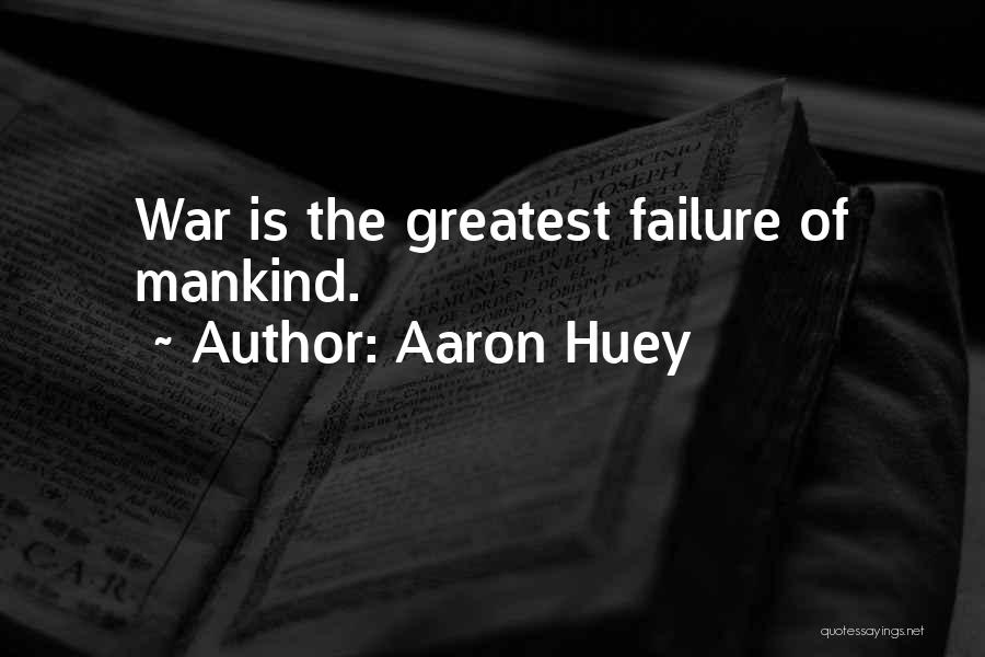 Aaron Huey Quotes: War Is The Greatest Failure Of Mankind.