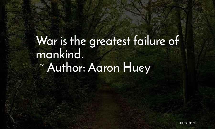 Aaron Huey Quotes: War Is The Greatest Failure Of Mankind.