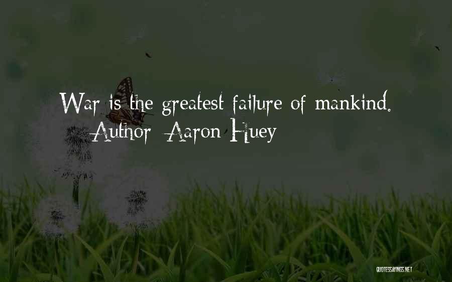 Aaron Huey Quotes: War Is The Greatest Failure Of Mankind.