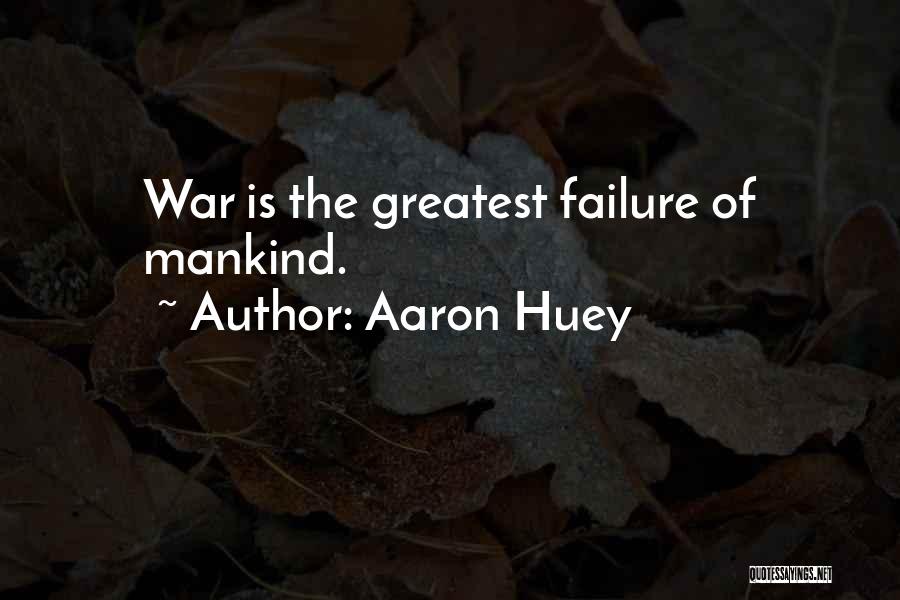 Aaron Huey Quotes: War Is The Greatest Failure Of Mankind.