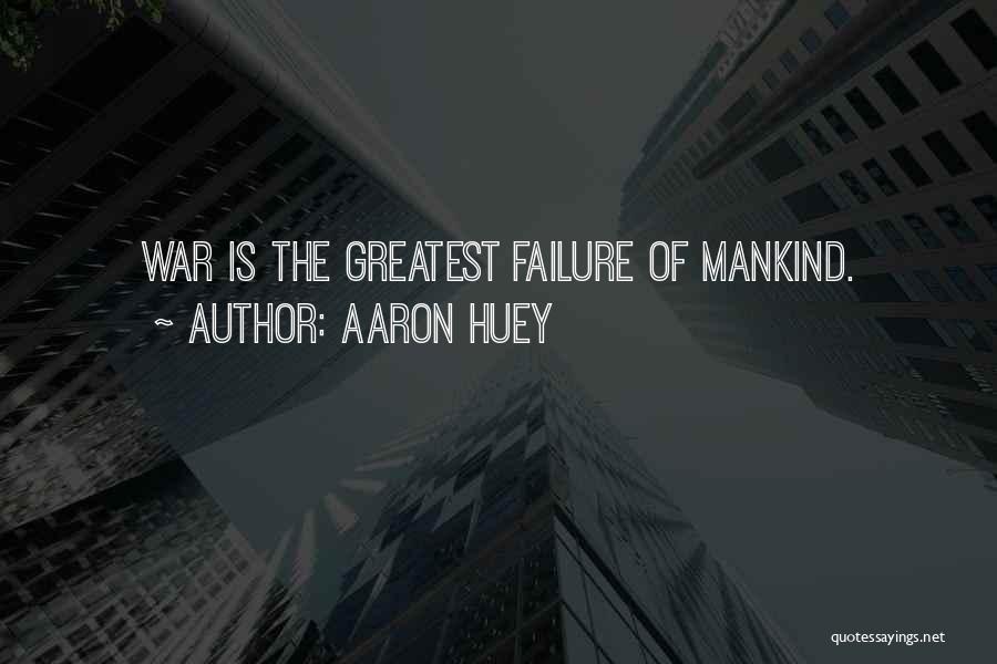 Aaron Huey Quotes: War Is The Greatest Failure Of Mankind.