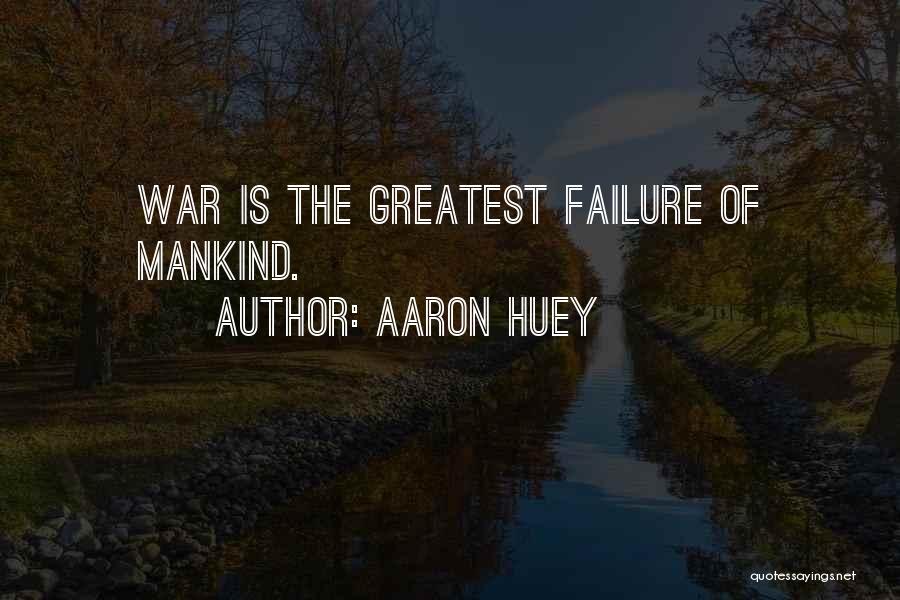 Aaron Huey Quotes: War Is The Greatest Failure Of Mankind.