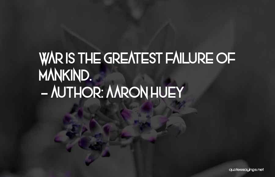 Aaron Huey Quotes: War Is The Greatest Failure Of Mankind.