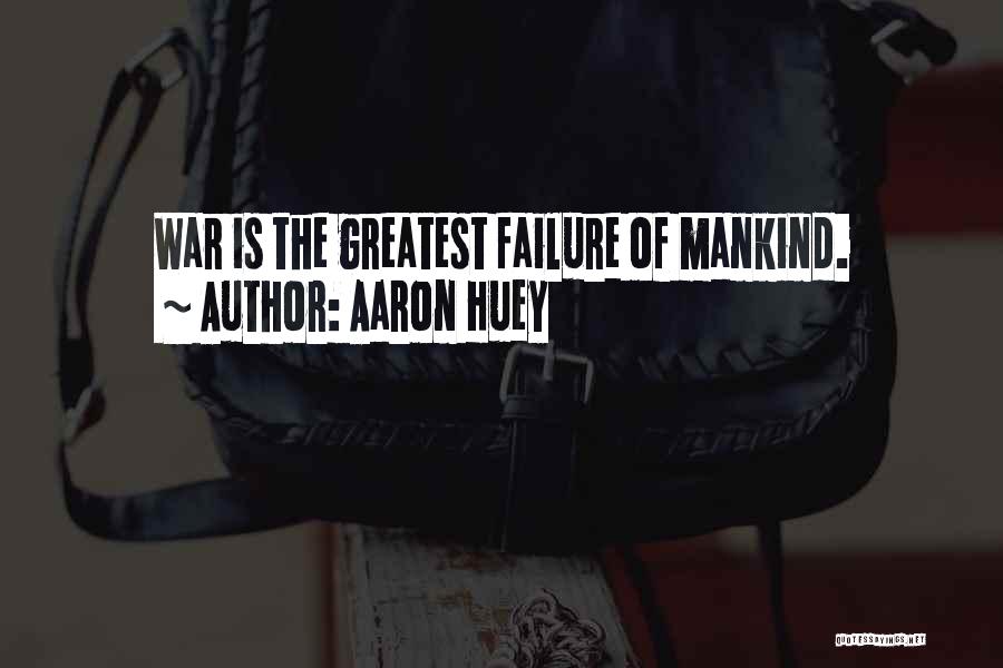Aaron Huey Quotes: War Is The Greatest Failure Of Mankind.