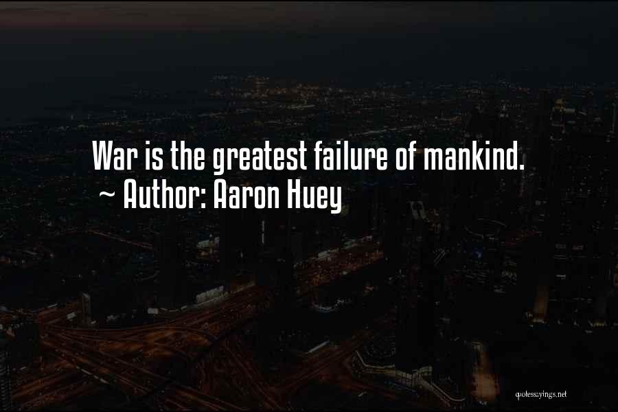 Aaron Huey Quotes: War Is The Greatest Failure Of Mankind.