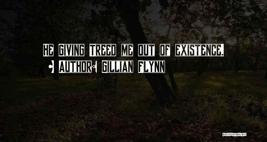 Gillian Flynn Quotes: He Giving Treed Me Out Of Existence.