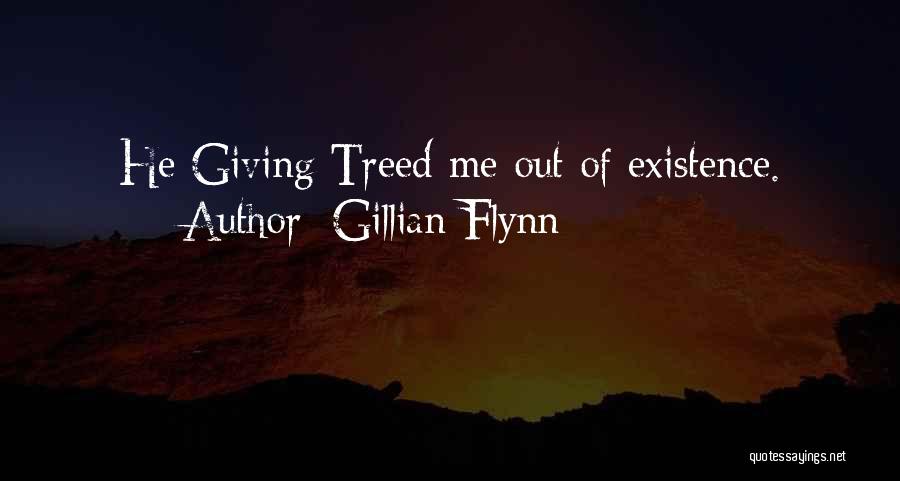 Gillian Flynn Quotes: He Giving Treed Me Out Of Existence.