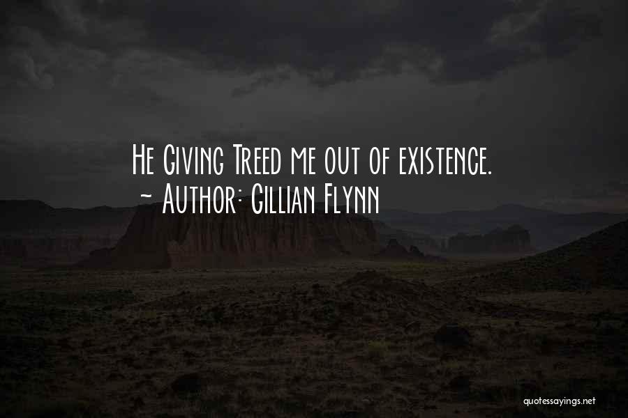 Gillian Flynn Quotes: He Giving Treed Me Out Of Existence.
