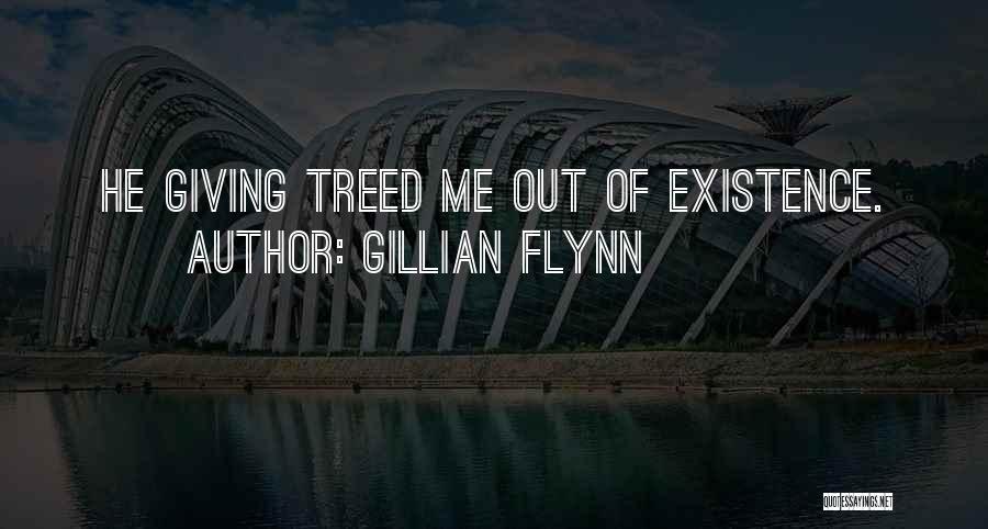 Gillian Flynn Quotes: He Giving Treed Me Out Of Existence.