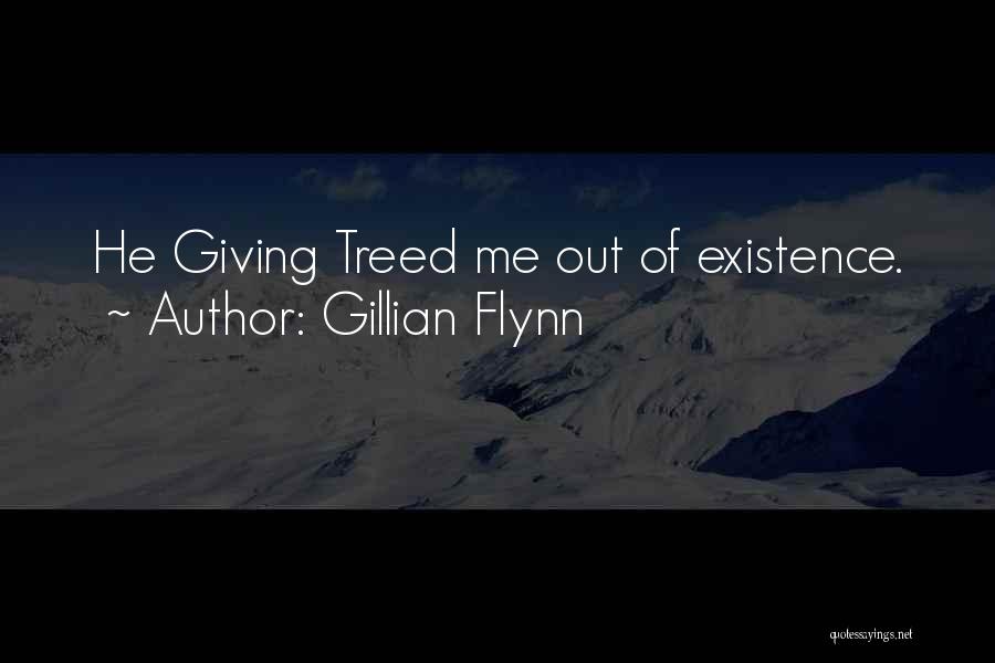 Gillian Flynn Quotes: He Giving Treed Me Out Of Existence.