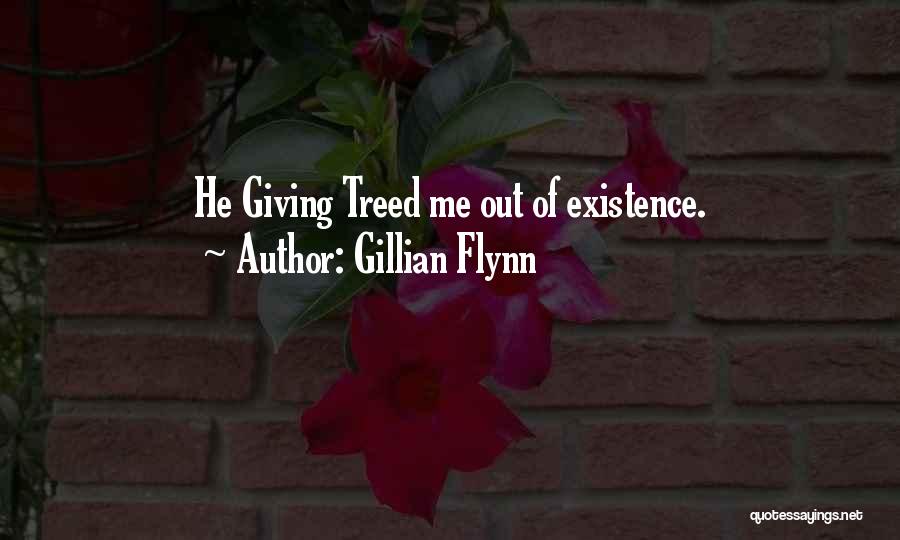 Gillian Flynn Quotes: He Giving Treed Me Out Of Existence.