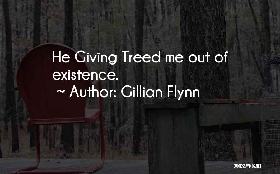 Gillian Flynn Quotes: He Giving Treed Me Out Of Existence.