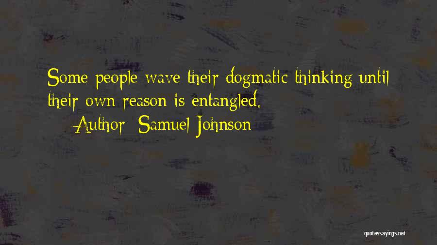 Samuel Johnson Quotes: Some People Wave Their Dogmatic Thinking Until Their Own Reason Is Entangled.
