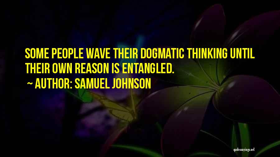 Samuel Johnson Quotes: Some People Wave Their Dogmatic Thinking Until Their Own Reason Is Entangled.