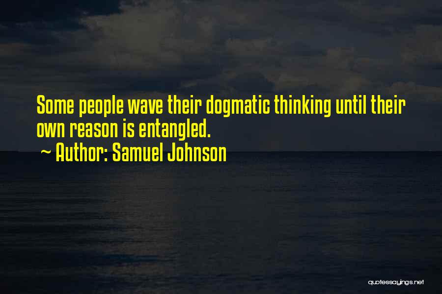 Samuel Johnson Quotes: Some People Wave Their Dogmatic Thinking Until Their Own Reason Is Entangled.