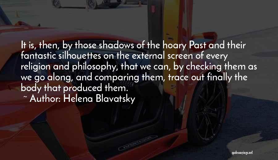 Helena Blavatsky Quotes: It Is, Then, By Those Shadows Of The Hoary Past And Their Fantastic Silhouettes On The External Screen Of Every