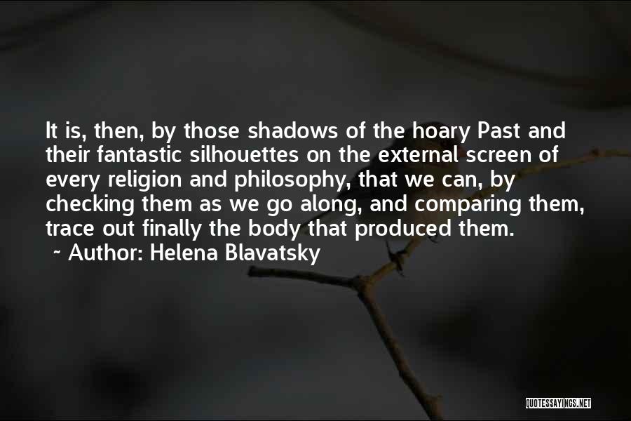 Helena Blavatsky Quotes: It Is, Then, By Those Shadows Of The Hoary Past And Their Fantastic Silhouettes On The External Screen Of Every