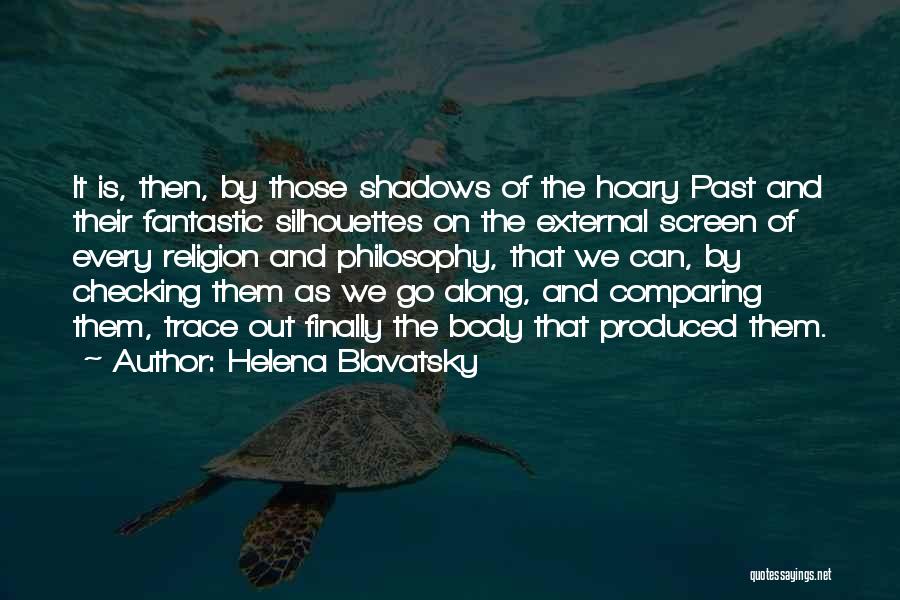 Helena Blavatsky Quotes: It Is, Then, By Those Shadows Of The Hoary Past And Their Fantastic Silhouettes On The External Screen Of Every