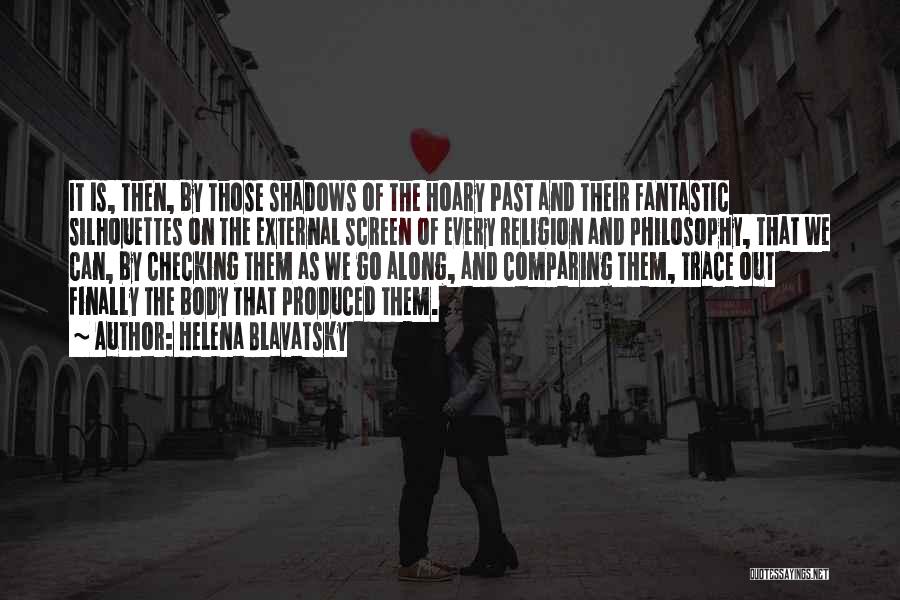 Helena Blavatsky Quotes: It Is, Then, By Those Shadows Of The Hoary Past And Their Fantastic Silhouettes On The External Screen Of Every