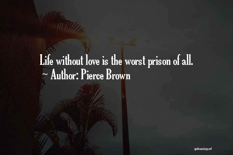 Pierce Brown Quotes: Life Without Love Is The Worst Prison Of All.
