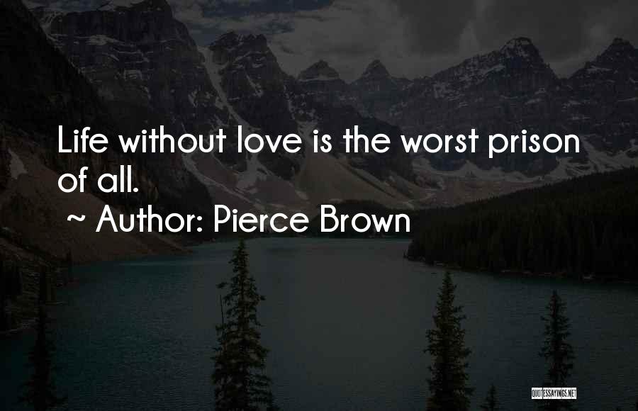 Pierce Brown Quotes: Life Without Love Is The Worst Prison Of All.