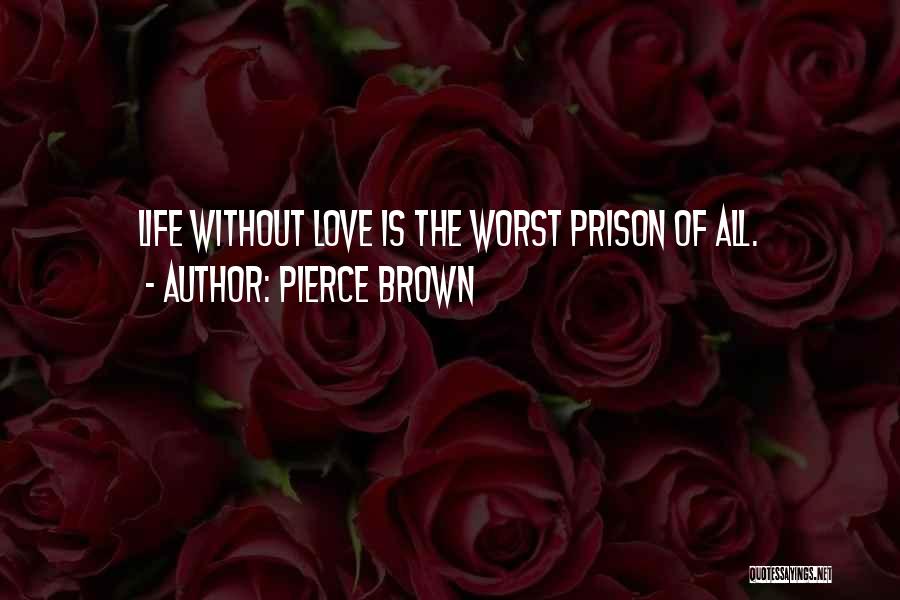 Pierce Brown Quotes: Life Without Love Is The Worst Prison Of All.