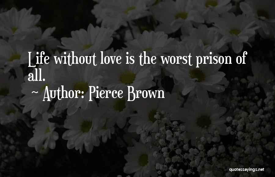 Pierce Brown Quotes: Life Without Love Is The Worst Prison Of All.