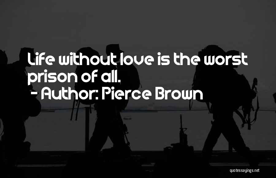 Pierce Brown Quotes: Life Without Love Is The Worst Prison Of All.