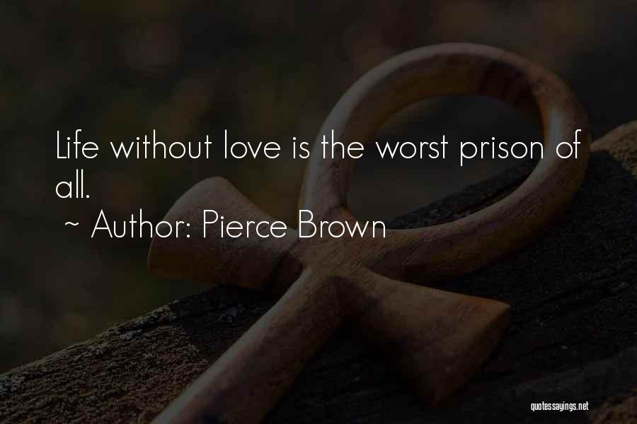 Pierce Brown Quotes: Life Without Love Is The Worst Prison Of All.