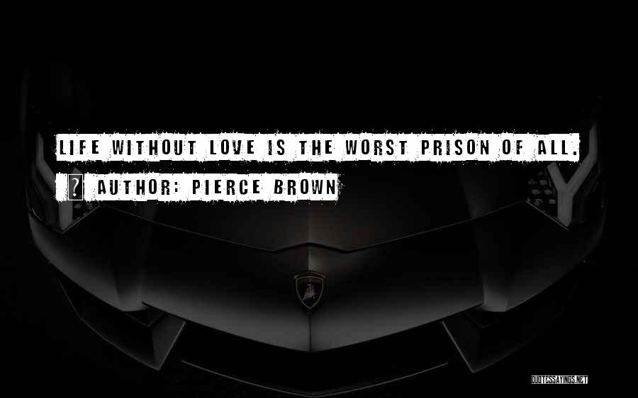Pierce Brown Quotes: Life Without Love Is The Worst Prison Of All.