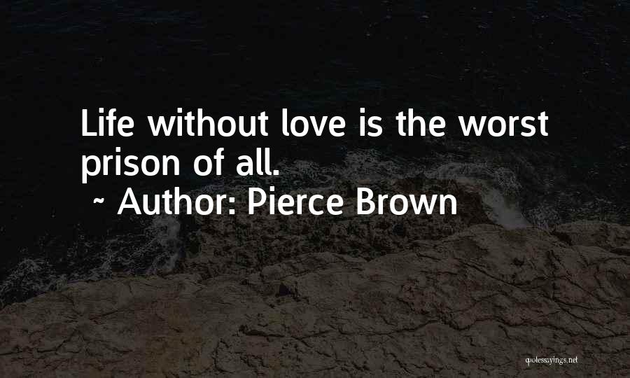 Pierce Brown Quotes: Life Without Love Is The Worst Prison Of All.