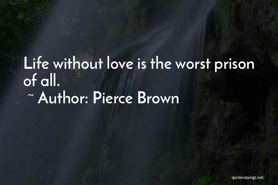 Pierce Brown Quotes: Life Without Love Is The Worst Prison Of All.