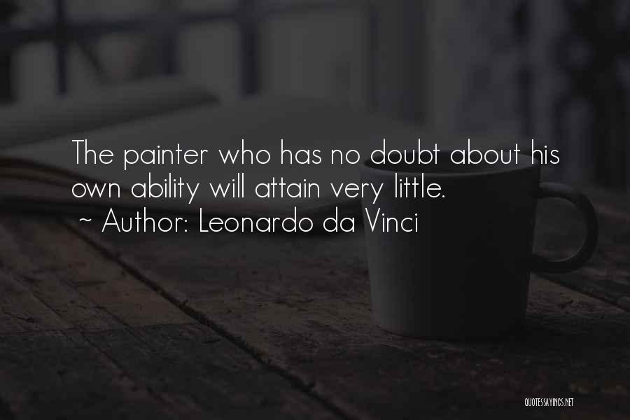 Leonardo Da Vinci Quotes: The Painter Who Has No Doubt About His Own Ability Will Attain Very Little.