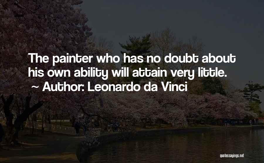 Leonardo Da Vinci Quotes: The Painter Who Has No Doubt About His Own Ability Will Attain Very Little.