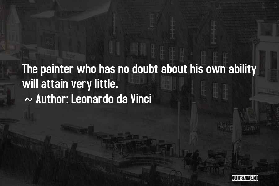 Leonardo Da Vinci Quotes: The Painter Who Has No Doubt About His Own Ability Will Attain Very Little.