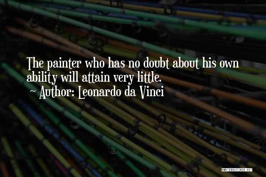 Leonardo Da Vinci Quotes: The Painter Who Has No Doubt About His Own Ability Will Attain Very Little.