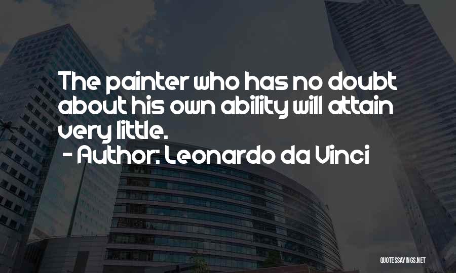 Leonardo Da Vinci Quotes: The Painter Who Has No Doubt About His Own Ability Will Attain Very Little.