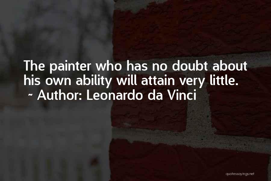 Leonardo Da Vinci Quotes: The Painter Who Has No Doubt About His Own Ability Will Attain Very Little.